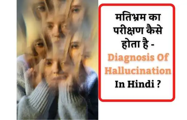 मतिभ्रम के क्या कारण होते हैं - Diagnosis and Causes Of Hallucination In Hindi ?