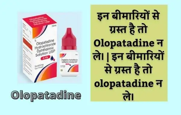 इन बीमारियों से ग्रस्त है तो olopatadine न ले। | When to not take olopatadine in hindi